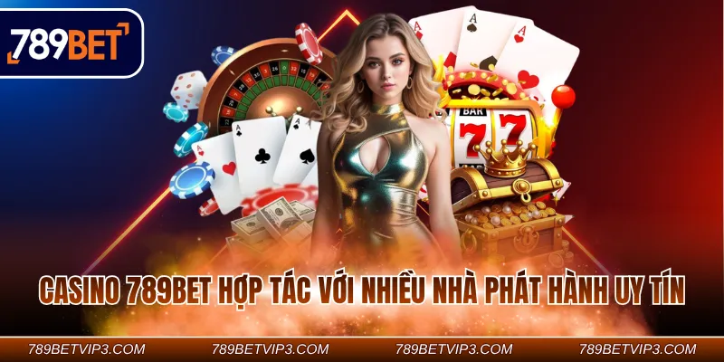 Casino 789BET hợp tác với nhiều nhà phát hành uy tín