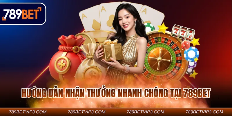 Hướng dẫn nhận thưởng nhanh chóng tại 789Bet